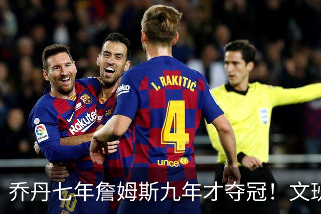 乔丹七年詹姆斯九年才夺冠！文班：这些人都不满足 我也如此！